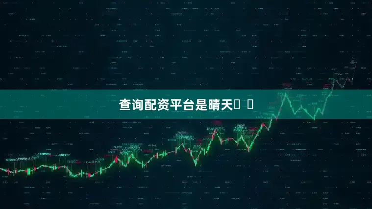 查询配资平台是晴天☀️
