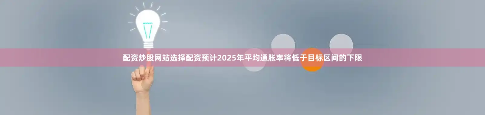配资炒股网站选择配资预计2025年平均通胀率将低于目标区间的下限